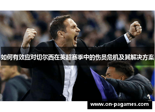 如何有效应对切尔西在英超赛季中的伤员危机及其解决方案
