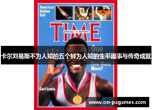 卡尔刘易斯不为人知的五个鲜为人知的生平趣事与传奇成就