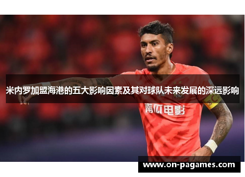 米内罗加盟海港的五大影响因素及其对球队未来发展的深远影响
