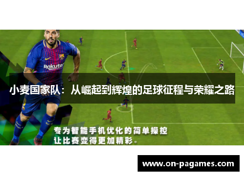 小麦国家队：从崛起到辉煌的足球征程与荣耀之路