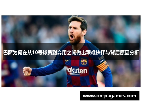 巴萨为何在从10号球员到弃用之间做出艰难抉择与背后原因分析