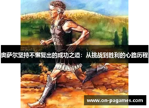 奥萨尔坚持不懈复出的成功之道：从挑战到胜利的心路历程