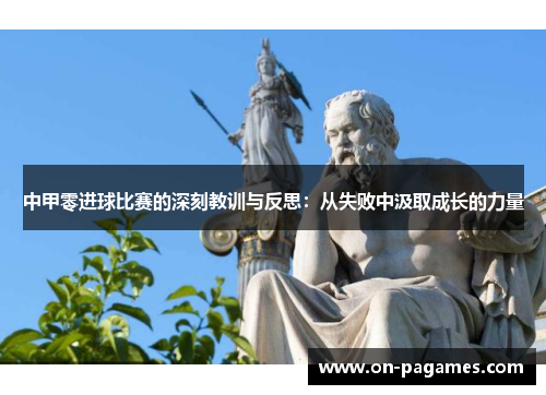 中甲零进球比赛的深刻教训与反思：从失败中汲取成长的力量