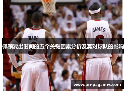 佩顿复出时间的五个关键因素分析及其对球队的影响
