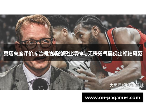 莫塔高度评价库普梅纳斯的职业精神与无畏勇气展现出领袖风范