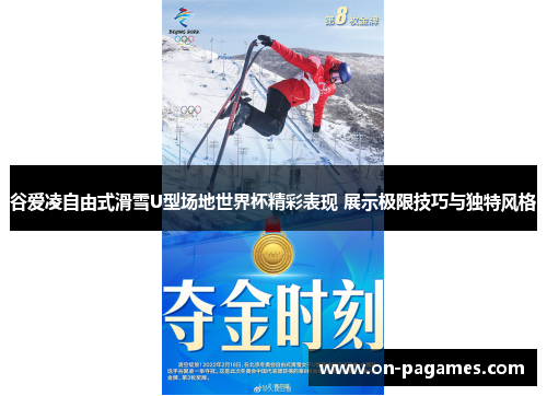 谷爱凌自由式滑雪U型场地世界杯精彩表现 展示极限技巧与独特风格