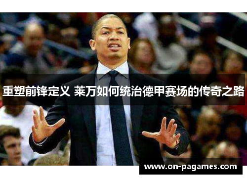 重塑前锋定义 莱万如何统治德甲赛场的传奇之路