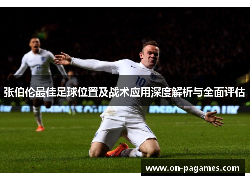 张伯伦最佳足球位置及战术应用深度解析与全面评估