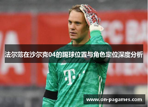 法尔范在沙尔克04的踢球位置与角色定位深度分析