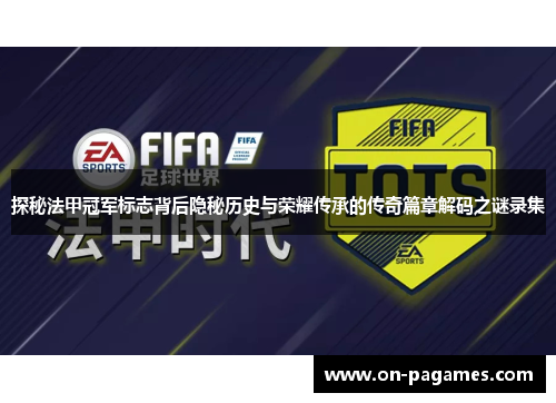 探秘法甲冠军标志背后隐秘历史与荣耀传承的传奇篇章解码之谜录集 探秘法甲冠军标志背后隐秘历史与荣耀传承的传奇篇章解码之谜录集