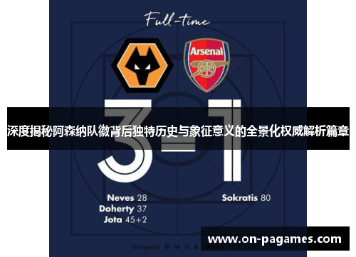 深度揭秘阿森纳队徽背后独特历史与象征意义的全景化权威解析篇章 深度揭秘阿森纳队徽背后独特历史与象征意义的全景化权威解析篇章