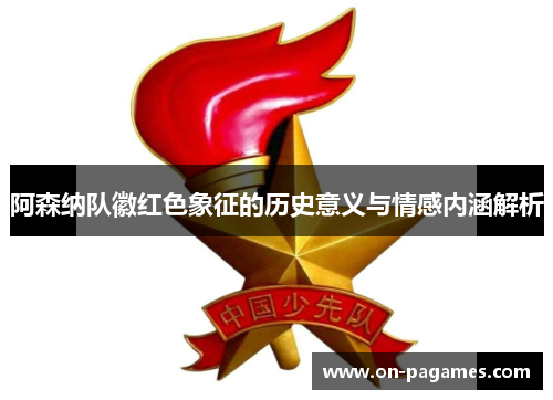 阿森纳队徽红色象征的历史意义与情感内涵解析
