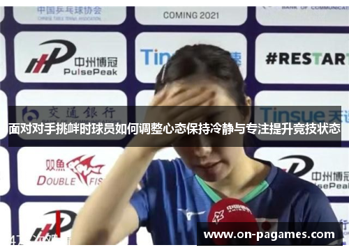 面对对手挑衅时球员如何调整心态保持冷静与专注提升竞技状态