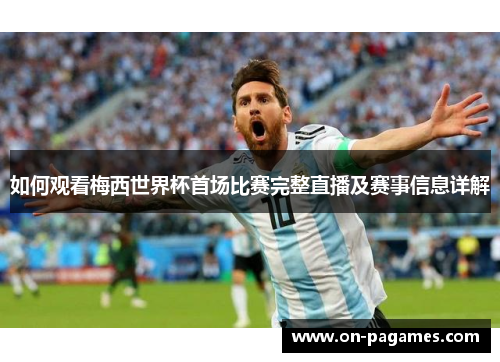 如何观看梅西世界杯首场比赛完整直播及赛事信息详解