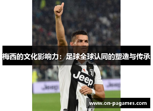 梅西的文化影响力：足球全球认同的塑造与传承