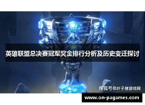 英雄联盟总决赛冠军奖金排行分析及历史变迁探讨 英雄联盟总决赛冠军奖金排行分析及历史变迁探讨